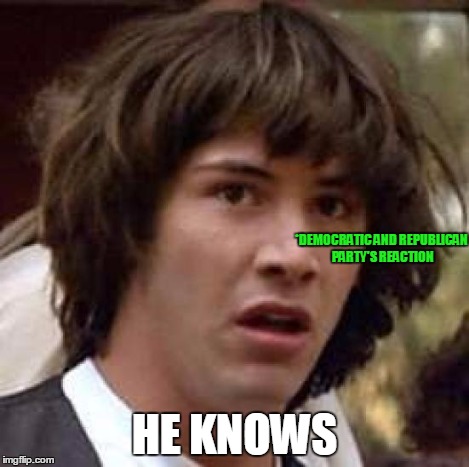 Conspiracy Keanu Meme | *DEMOCRATIC AND REPUBLICAN PARTY'S REACTION HE KNOWS | image tagged in memes,conspiracy keanu | made w/ Imgflip meme maker