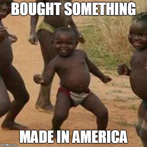 Third World Success Kid Meme | BOUGHT SOMETHING MADE IN AMERICA | image tagged in memes,third world success kid | made w/ Imgflip meme maker