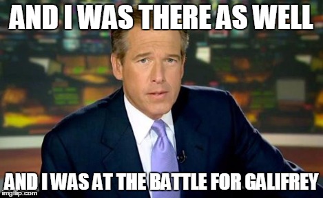 Brian Williams Was There | AND I WAS THERE AS WELL AND I WAS AT THE BATTLE FOR GALIFREY | image tagged in memes,brian williams was there | made w/ Imgflip meme maker