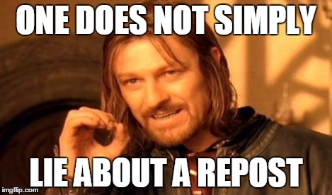 One Does Not Simply Meme | ONE DOES NOT SIMPLY LIE ABOUT A REPOST | image tagged in memes,one does not simply | made w/ Imgflip meme maker