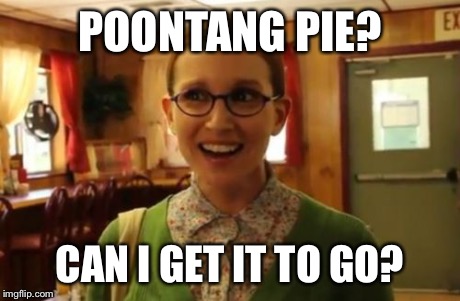 Sexually Oblivious Girlfriend Meme | POONTANG PIE? CAN I GET IT TO GO? | image tagged in memes,sexually oblivious girlfriend | made w/ Imgflip meme maker