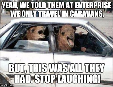Quit Hatin | YEAH, WE TOLD THEM AT ENTERPRISE WE ONLY TRAVEL IN CARAVANS, BUT, THIS WAS ALL THEY HAD. STOP LAUGHING! | image tagged in memes,quit hatin | made w/ Imgflip meme maker