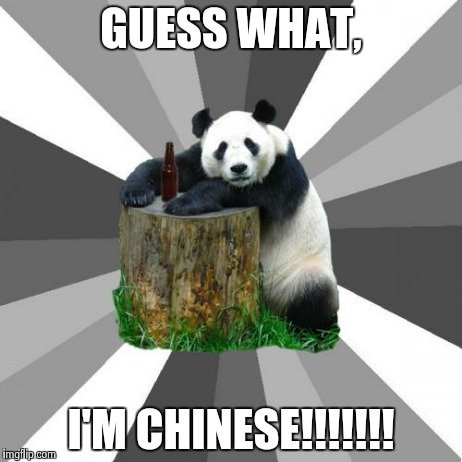 Pickup Line Panda Meme | GUESS WHAT, I'M CHINESE!!!!!!! | image tagged in memes,pickup line panda | made w/ Imgflip meme maker