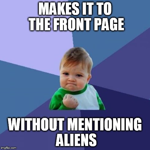 Success Kid | MAKES IT TO THE FRONT PAGE WITHOUT MENTIONING ALIENS | image tagged in memes,success kid | made w/ Imgflip meme maker