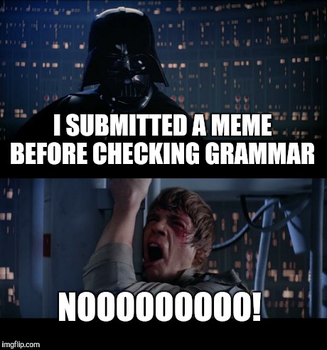 Star Wars No Meme | I SUBMITTED A MEME BEFORE CHECKING GRAMMAR NOOOOOOOOO! | image tagged in memes,star wars no | made w/ Imgflip meme maker