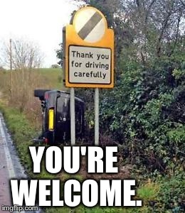 What the fuuuu?? How....who drove...how the fuq did this happen? | YOU'RE WELCOME. | image tagged in car accident,stupid people,hilarious,signs/billboards | made w/ Imgflip meme maker