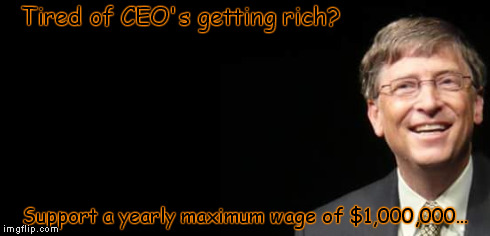 Bill Gates Fake quote | Tired of CEO's getting rich? Support a yearly maximum wage of $1,000,000... | image tagged in bill gates fake quote | made w/ Imgflip meme maker