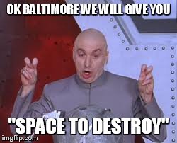 Dr Evil Laser | OK BALTIMORE WE WILL GIVE YOU "SPACE TO DESTROY" | image tagged in memes,dr evil laser | made w/ Imgflip meme maker