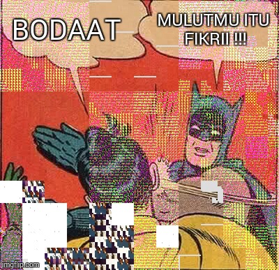 Batman Slapping Robin | BODAAT MULUTMU ITU FIKRII !!! | image tagged in memes,batman slapping robin | made w/ Imgflip meme maker