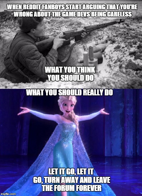 Reddit, your facts are futile. | WHAT YOU THINK YOU SHOULD DO LET IT GO, LET IT GO,TURN AWAY AND LEAVE THE FORUM FOREVER WHEN REDDIT FANBOYS START ARGUING THAT YOU'RE WRONG | image tagged in reddit | made w/ Imgflip meme maker