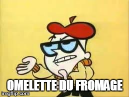 OMELETTE DU FROMAGE | made w/ Imgflip meme maker