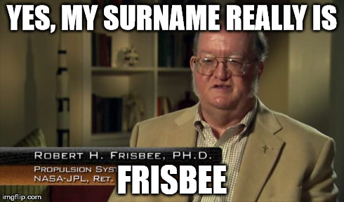 YES, MY SURNAME REALLY IS FRISBEE | made w/ Imgflip meme maker