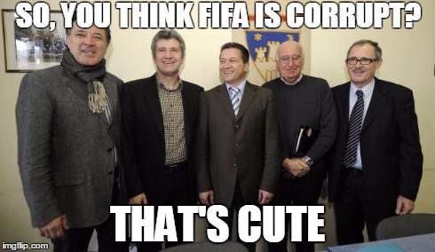 Croatian football federation | SO, YOU THINK FIFA IS CORRUPT? THAT'S CUTE | image tagged in hns,soccer,fifa,corruption | made w/ Imgflip meme maker
