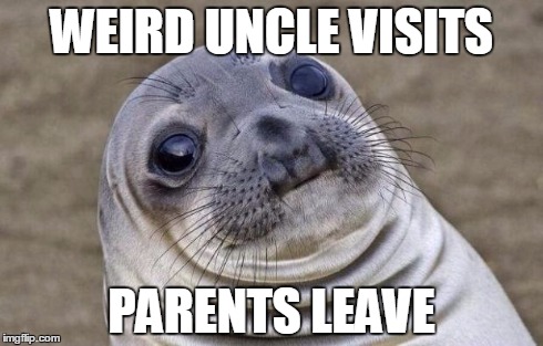 Awkward Moment Sealion | WEIRD UNCLE VISITS PARENTS LEAVE | image tagged in memes,awkward moment sealion,AdviceAnimals | made w/ Imgflip meme maker