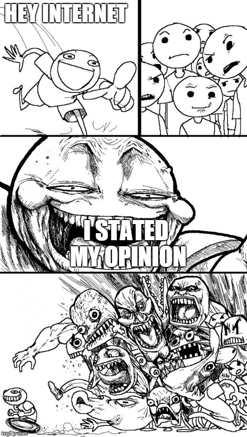 Hey Internet | HEY INTERNET I STATED MY OPINION | image tagged in memes,hey internet | made w/ Imgflip meme maker