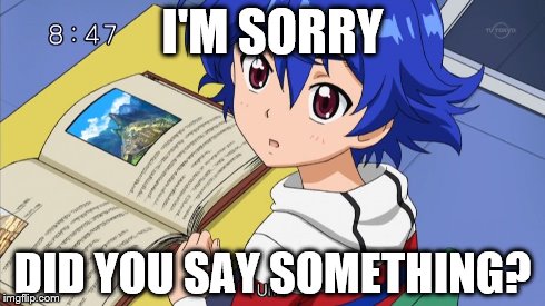 he wasn't paying attention | I'M SORRY DID YOU SAY SOMETHING? | image tagged in anime | made w/ Imgflip meme maker
