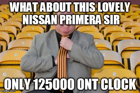 lawn | WHAT ABOUT THIS LOVELY NISSAN PRIMERA SIR ONLY 125000 ONT CLOCK | image tagged in lawn | made w/ Imgflip meme maker