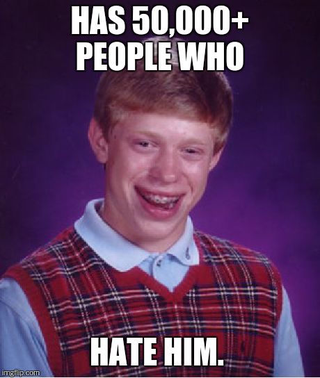 Bad Luck Brian Meme | HAS 50,000+ PEOPLE WHO HATE HIM. | image tagged in memes,bad luck brian | made w/ Imgflip meme maker