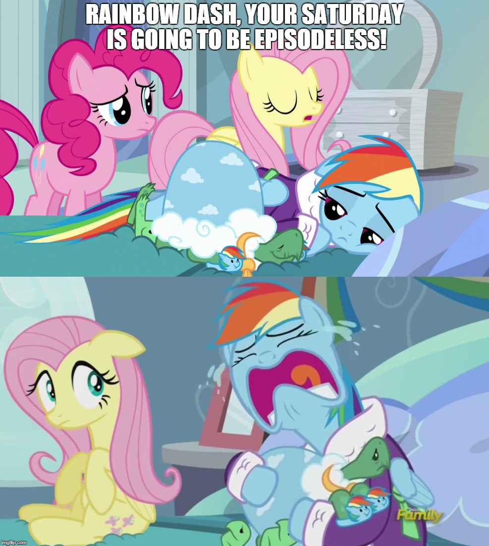 RAINBOW DASH, YOUR SATURDAY IS GOING TO BE EPISODELESS! | made w/ Imgflip meme maker