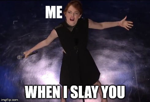 When Emma Stone Slays | ME WHEN I SLAY YOU | image tagged in when emma stone slays | made w/ Imgflip meme maker