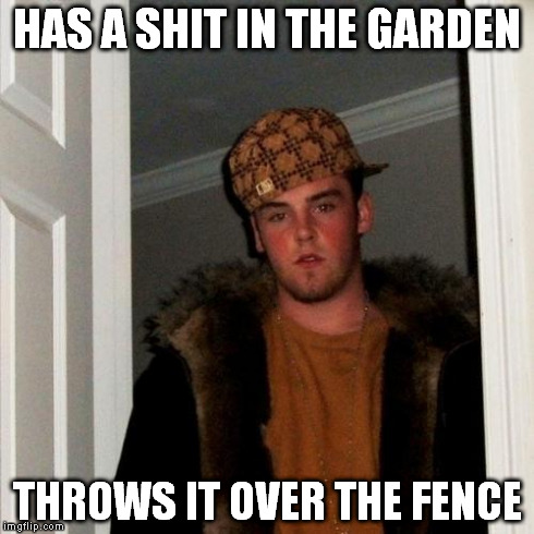 Scumbag Steve | HAS A SHIT IN THE GARDEN THROWS IT OVER THE FENCE | image tagged in memes,scumbag steve,nsfw | made w/ Imgflip meme maker