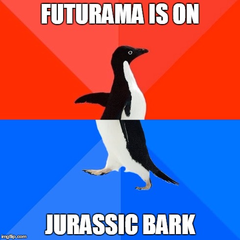 Socially Awesome Awkward Penguin | FUTURAMA IS ON JURASSIC BARK | image tagged in memes,socially awesome awkward penguin | made w/ Imgflip meme maker