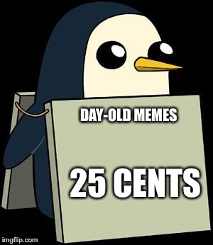 cute penguin sign | DAY-OLD MEMES 25 CENTS | image tagged in cute penguin sign | made w/ Imgflip meme maker