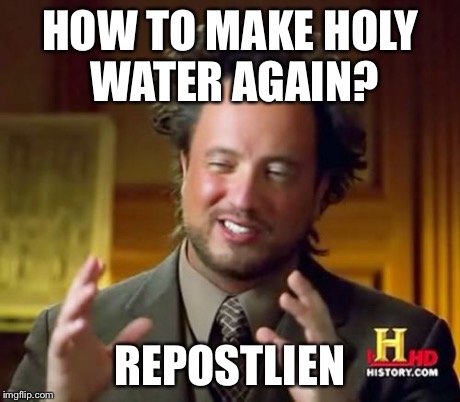 Ancient Aliens Meme | HOW TO MAKE HOLY WATER AGAIN? REPOSTLIEN | image tagged in memes,ancient aliens | made w/ Imgflip meme maker