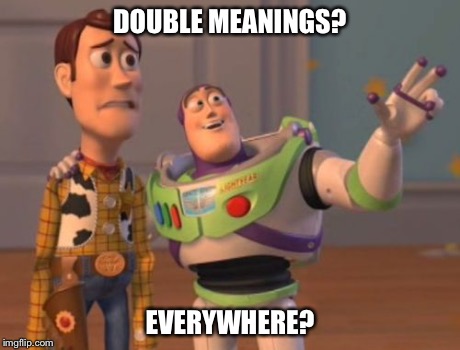 X, X Everywhere Meme | DOUBLE MEANINGS? EVERYWHERE? | image tagged in memes,x x everywhere | made w/ Imgflip meme maker