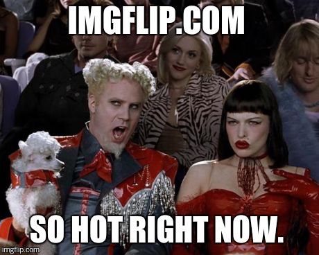 Mugatu So Hot Right Now Meme | IMGFLIP.COM SO HOT RIGHT NOW. | image tagged in memes,mugatu so hot right now | made w/ Imgflip meme maker