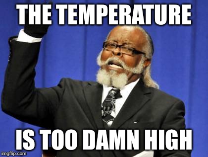 Too Damn High | THE TEMPERATURE IS TOO DAMN HIGH | image tagged in memes,too damn high | made w/ Imgflip meme maker