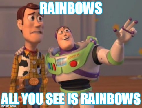 X, X Everywhere Meme | RAINBOWS ALL YOU SEE IS RAINBOWS | image tagged in memes,x x everywhere | made w/ Imgflip meme maker