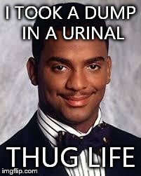 Thug Life | I TOOK A DUMP IN A URINAL THUG LIFE | image tagged in thug life | made w/ Imgflip meme maker