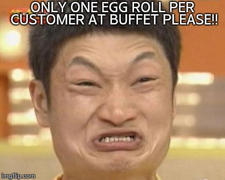 Impossibru Guy Original | ONLY ONE EGG ROLL PER CUSTOMER AT BUFFET PLEASE!! | image tagged in memes,impossibru guy original | made w/ Imgflip meme maker