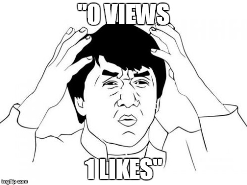 Impossibility + bad grammar | "0 VIEWS 1 LIKES" | image tagged in memes,jackie chan wtf | made w/ Imgflip meme maker