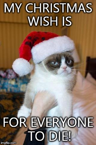 Grumpy Cat Christmas | MY CHRISTMAS WISH IS FOR EVERYONE TO DIE! | image tagged in memes,grumpy cat christmas,grumpy cat | made w/ Imgflip meme maker