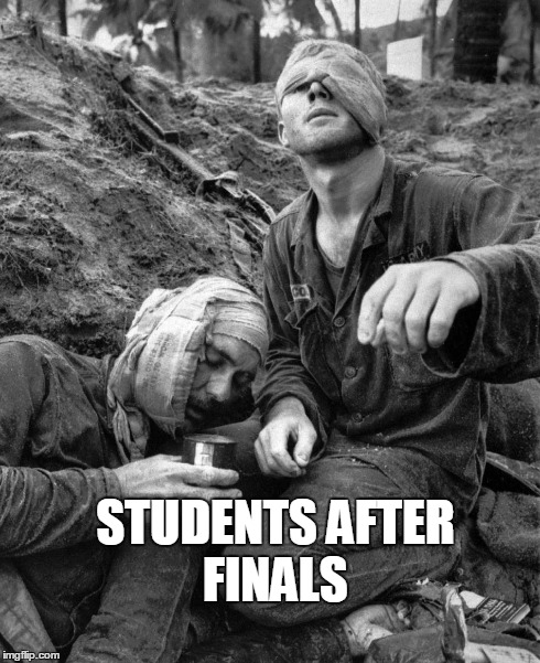 STUDENTS AFTER FINALS | image tagged in war,finals,finals week,school,true | made w/ Imgflip meme maker