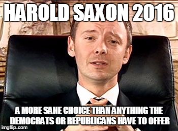 The Master | HAROLD SAXON 2016 A MORE SANE CHOICE THAN ANYTHING THE DEMOCRATS OR REPUBLICANS HAVE TO OFFER | image tagged in the master,doctor who,election 2016 | made w/ Imgflip meme maker