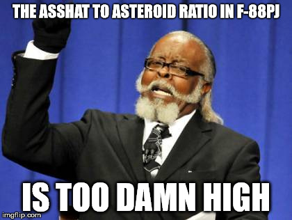 Too Damn High Meme | THE ASSHAT TO ASTEROID RATIO IN F-88PJ IS TOO DAMN HIGH | image tagged in memes,too damn high | made w/ Imgflip meme maker
