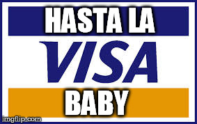 hast la vista, baby | HASTA LA BABY | image tagged in hasta la vista,visa,puns | made w/ Imgflip meme maker