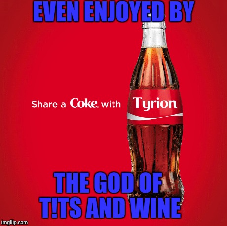 For G.O.T. fans | EVEN ENJOYED BY THE GOD OF T!TS AND WINE | image tagged in memes,game of thrones,coke,coca cola,advertising,nsfw | made w/ Imgflip meme maker