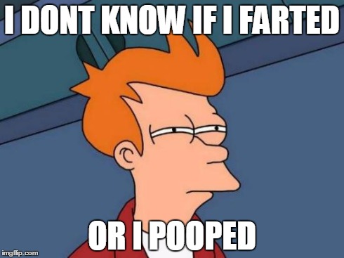 Futurama Fry | I DONT KNOW IF I FARTED OR I POOPED | image tagged in memes,futurama fry | made w/ Imgflip meme maker