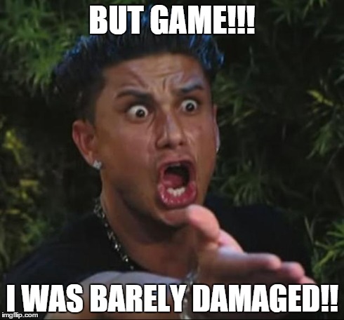 DJ Pauly D Meme | BUT GAME!!! I WAS BARELY DAMAGED!! | image tagged in memes,dj pauly d | made w/ Imgflip meme maker