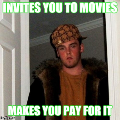 Scumbag Steve | INVITES YOU TO MOVIES MAKES YOU PAY FOR IT | image tagged in memes,scumbag steve | made w/ Imgflip meme maker