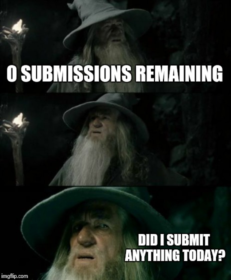 Confused Gandalf | 0 SUBMISSIONS REMAINING DID I SUBMIT ANYTHING TODAY? | image tagged in memes,confused gandalf | made w/ Imgflip meme maker