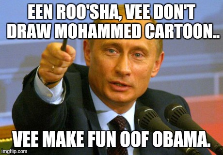 Good Guy Putin | EEN ROO'SHA, VEE DON'T DRAW MOHAMMED CARTOON.. VEE MAKE FUN OOF OBAMA. | image tagged in memes,good guy putin | made w/ Imgflip meme maker