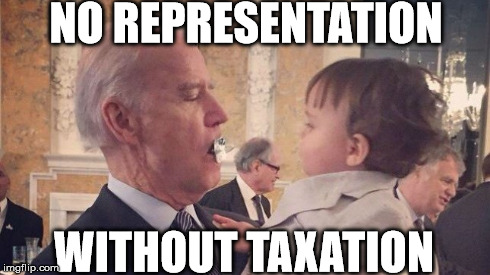 Biden Baby | NO REPRESENTATION WITHOUT TAXATION | image tagged in joe biden,baby,taxes | made w/ Imgflip meme maker