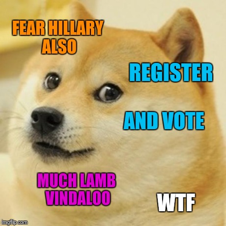 Doge Meme | FEAR HILLARY ALSO REGISTER AND VOTE MUCH LAMB VINDALOO WTF | image tagged in memes,doge | made w/ Imgflip meme maker