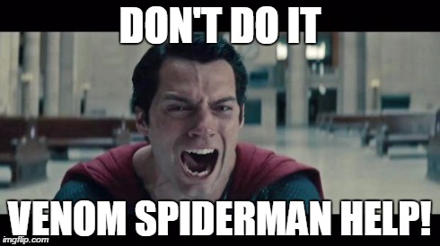 Superman Screaming | DON'T DO IT VENOM SPIDERMAN HELP! | image tagged in superman screaming | made w/ Imgflip meme maker
