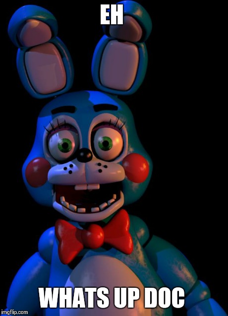 Toy Bonnie FNaF | EH WHATS UP DOC | image tagged in toy bonnie fnaf | made w/ Imgflip meme maker
